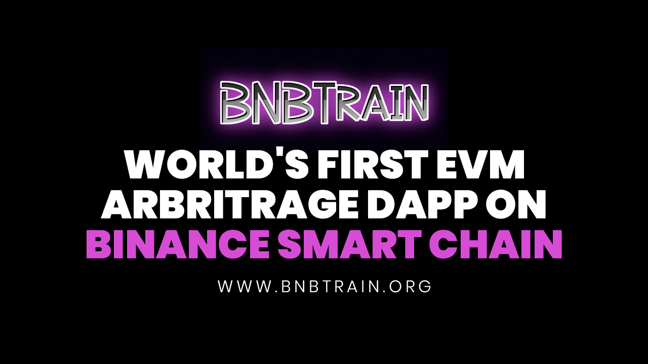 BNB Train Brings World’s first EVM Arbitrage Dapp on Binance Smart Chain