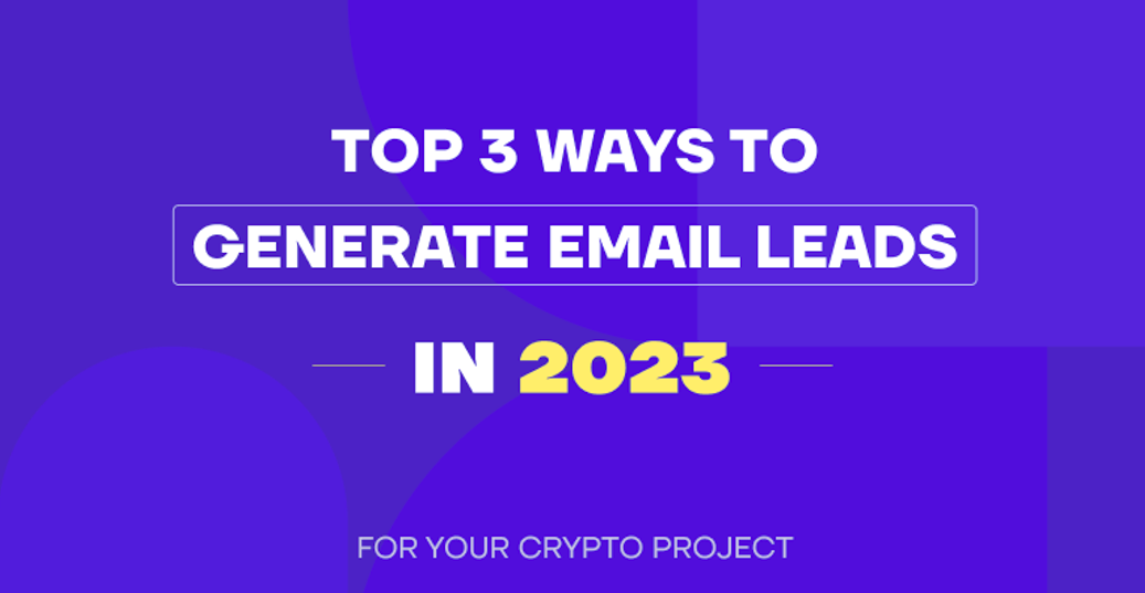 Top 3 Ways To Generate Email Leads For Your Crypto Project in 2023