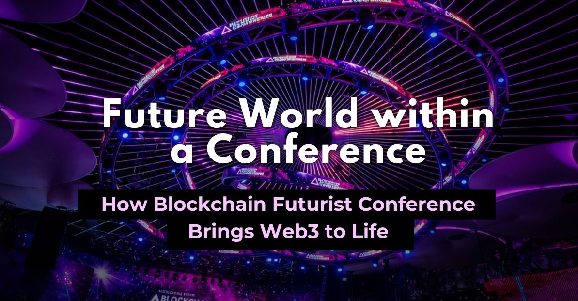 A Future World Within a Conference: How Blockchain Futurist Conference Brings Web3 to Life
